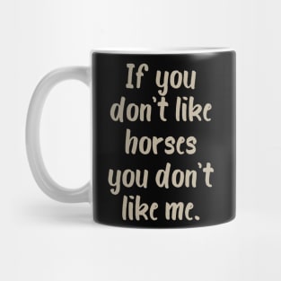 If You Don't Like Horses You Don't Like Me Mug